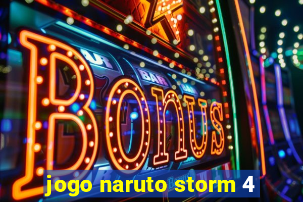 jogo naruto storm 4